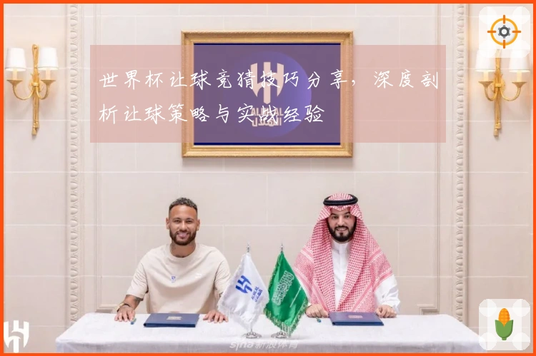 世界杯让球竞猜技巧分享，深度剖析让球策略与实战经验