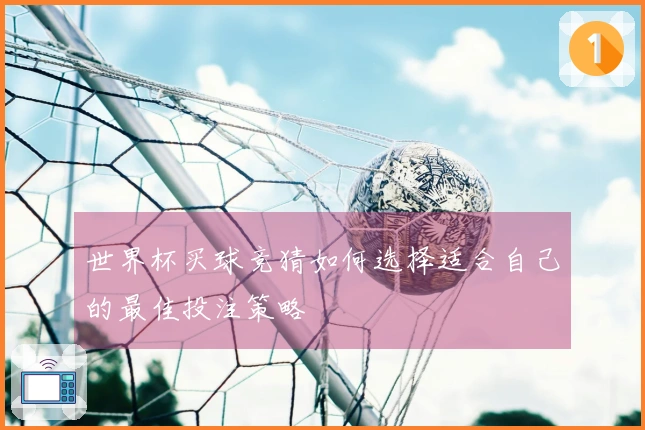 世界杯买球竞猜如何选择适合自己的最佳投注策略
